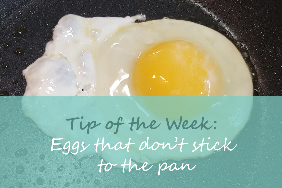 Tip of the Week- Eggs that don’t stick to the pan